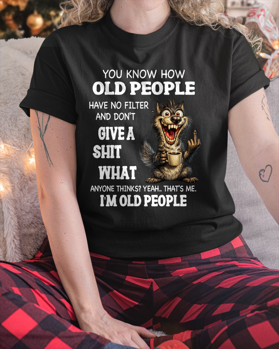 OLD PEOPLE WOLF SHIRT – I’m Old People – No Filter Give A Shit Funny Gift For Men Women (SKU2605-94-00)