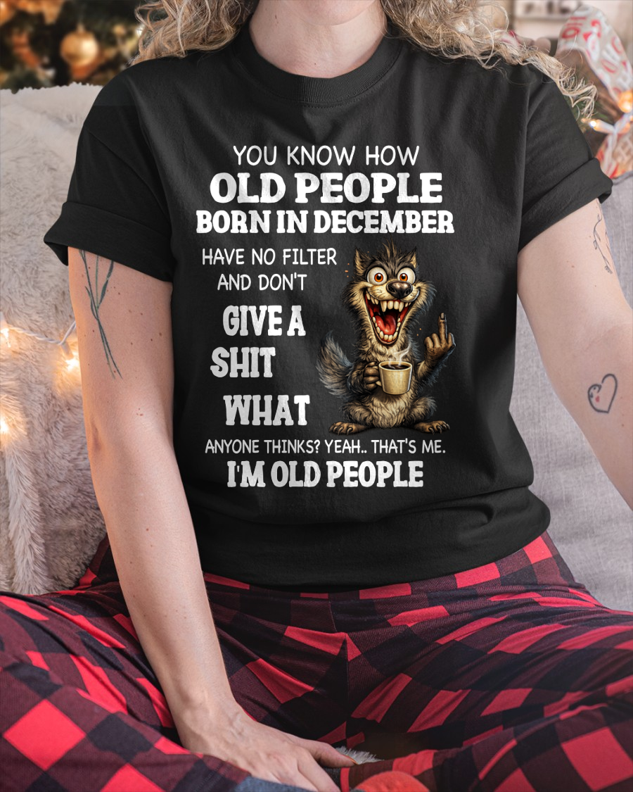 DECEMBER OLD PEOPLE WOLF SHIRT – I’m Old People – No Filter Give A Shit Funny Gift For Men Women (SKU2605-94-12)