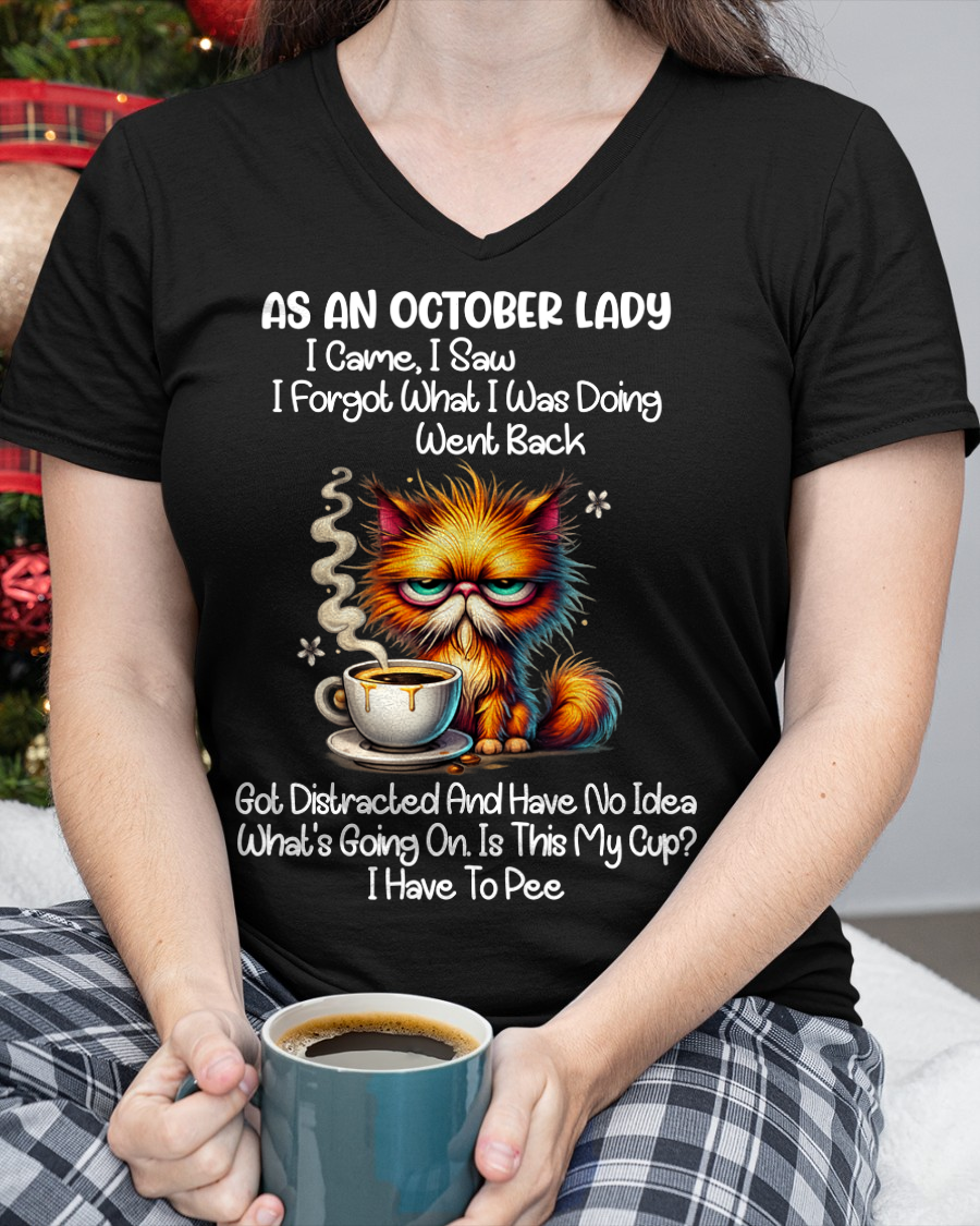 OCTOBER – As An October Lady I Came I Saw I Forgot What I Was Doing Went Back Got Distracted And Have No Idea What's Going On Is This My Cup I Have To Pee – Funny Birthday Gift – Women Shirt (SKU2603-160-10)