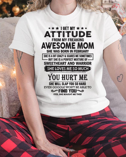 February - I Get My Attitude From My Freaking Awesome Mom - Perfect Gift For Son & Daughter From Mom - KATE02 (SKU05-99-02)