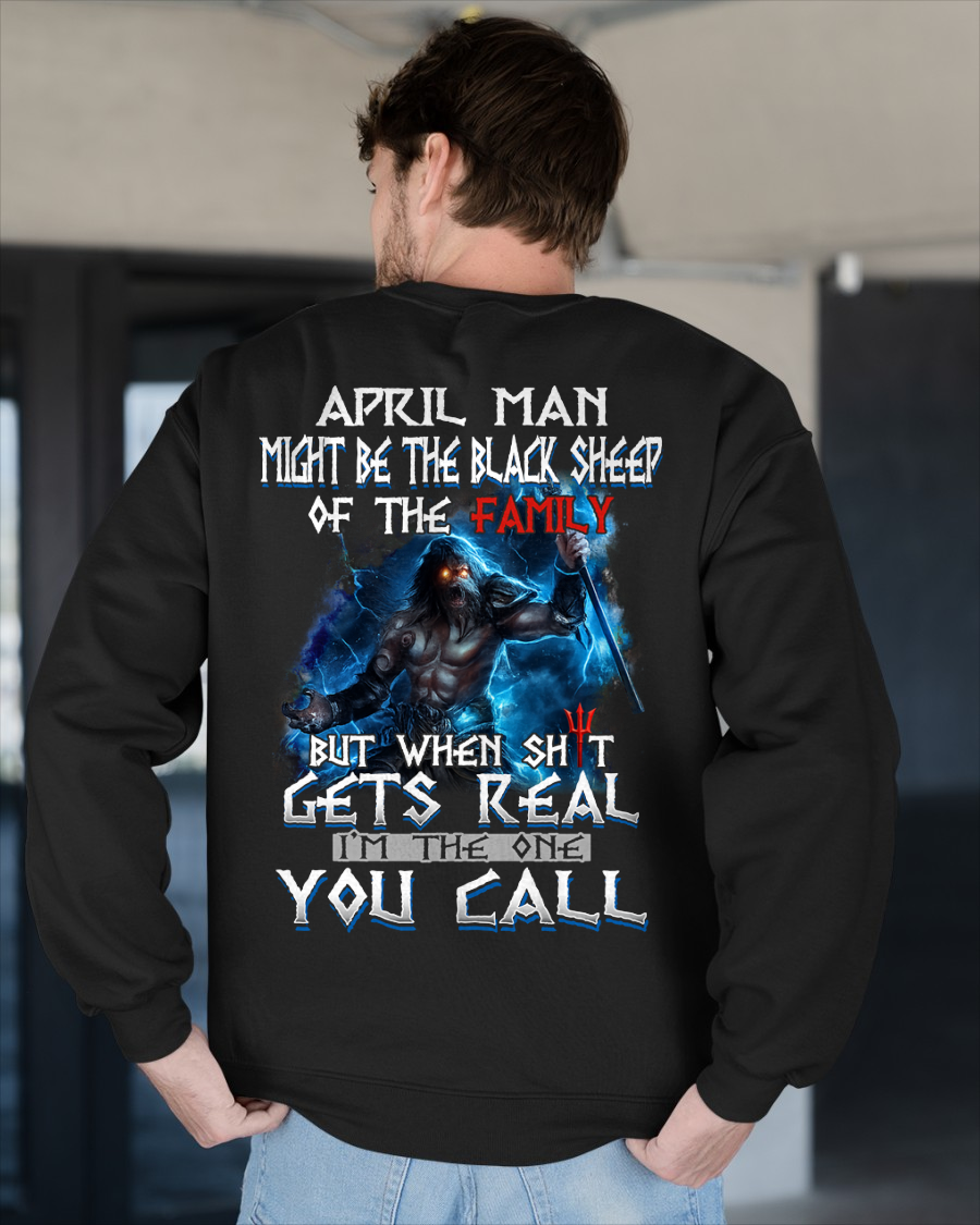 APRIL MEN SHIRT – April Man Might Be The Black Sheep Of The Family But When Sh*t Gets Real I’m The One You Call (SKU2602-139-04)