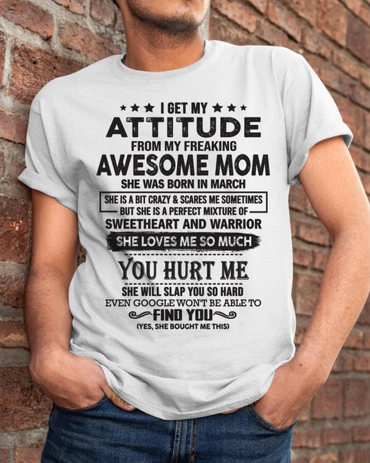 March - I Get My Attitude From My Freaking Awesome Mom - Perfect Gift For Son & Daughter From Mom - KATE03 (SKU05-99-03)