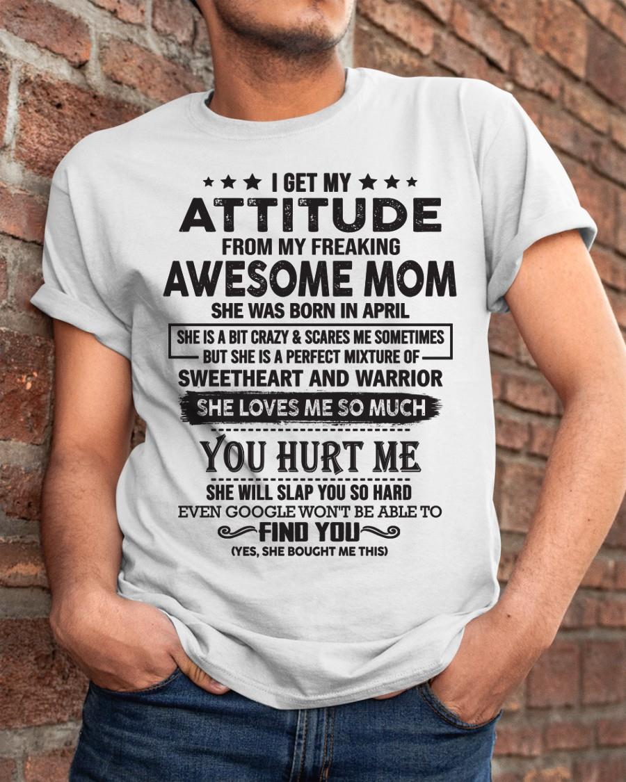 April - I Get My Attitude From My Freaking Awesome Mom - Perfect Gift For Son & Daughter From Mom - KATE04 (SKU05-99-04)