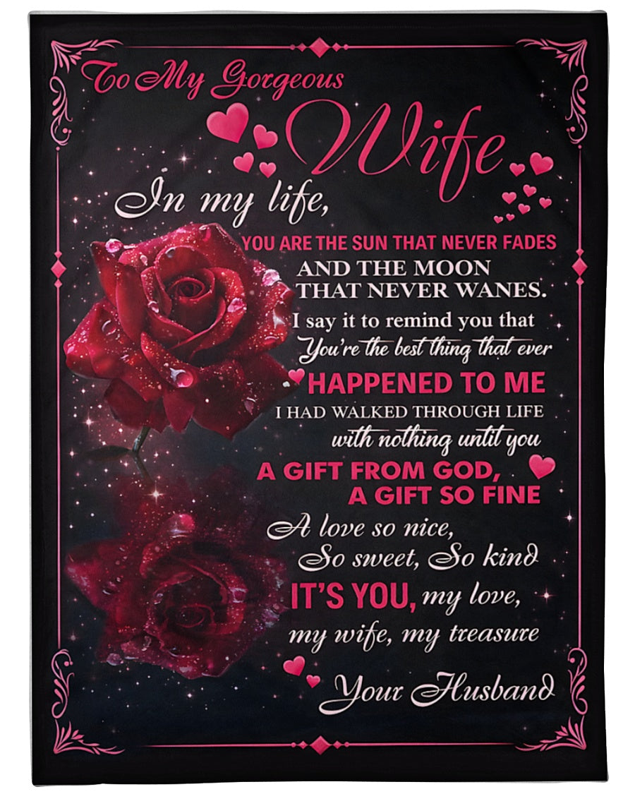 To My Gorgeous Wife – In My Life You Are the Sun That Never Fades, the Moon That Never Wanes, a Gift From God, My Love, My Treasure – From Husband to Wife Anniversary, Valentine’s Day & Wedding Gift Blanket (SKU2602-37)