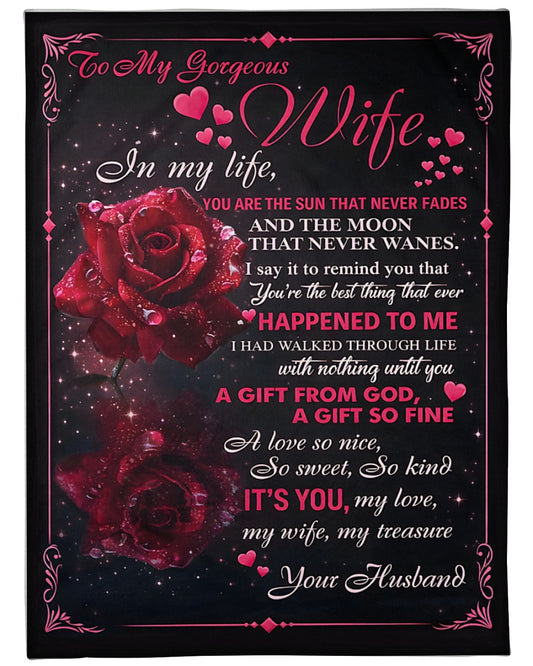 To My Gorgeous Wife – In My Life You Are the Sun That Never Fades, the Moon That Never Wanes, a Gift From God, My Love, My Treasure – From Husband to Wife Anniversary, Valentine’s Day & Wedding Gift Blanket (SKU2602-37)