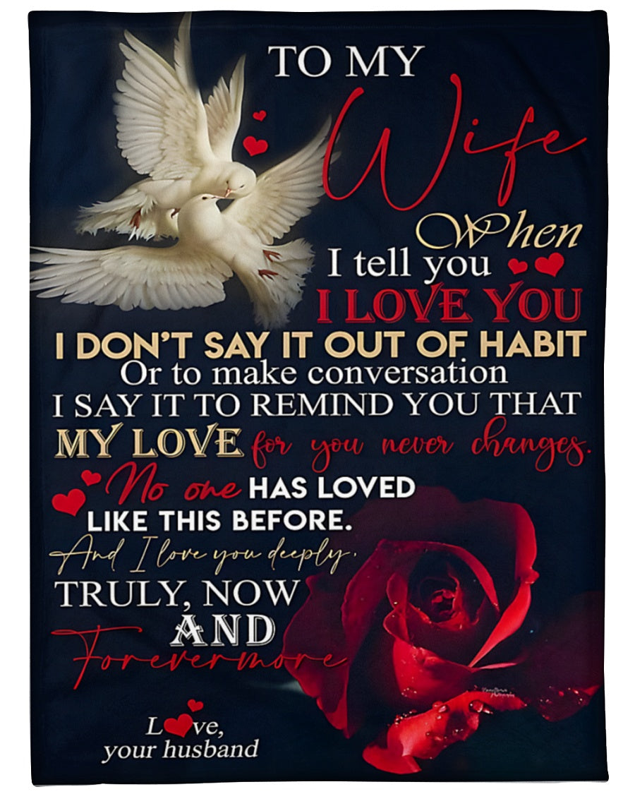 To My Wife – When I Tell You I Love You, I Say It to Remind You That My Love for You Never Changes, Truly Now and Forevermore – From Husband to Wife Anniversary, Valentine’s Day & Wedding Gift Blanket (SKU2602-38)