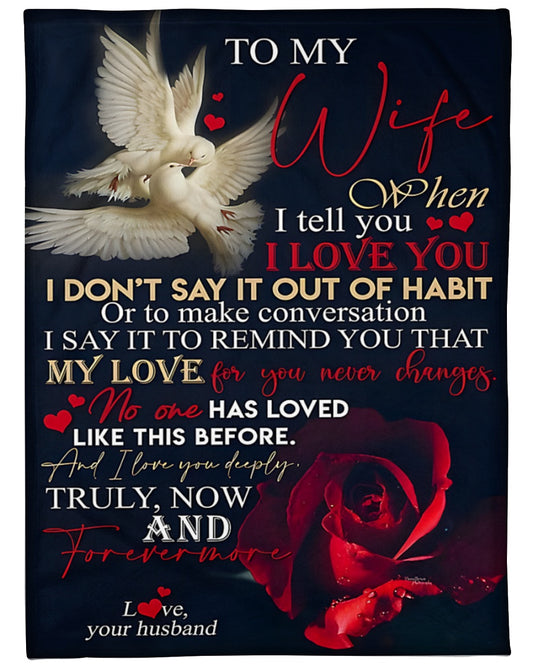 To My Wife – When I Tell You I Love You, I Say It to Remind You That My Love for You Never Changes, Truly Now and Forevermore – From Husband to Wife Anniversary, Valentine’s Day & Wedding Gift Blanket (SKU2602-38)