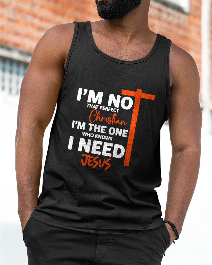 MAN SHIRT – I’m Not That Perfect Christian I Just Need Jesus – Christian Gift For Men (SKU2605-234-00)