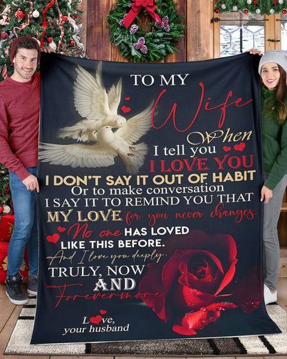 To My Wife – When I Tell You I Love You, I Say It to Remind You That My Love for You Never Changes, Truly Now and Forevermore – From Husband to Wife Anniversary, Valentine’s Day & Wedding Gift Blanket (SKU2602-38)