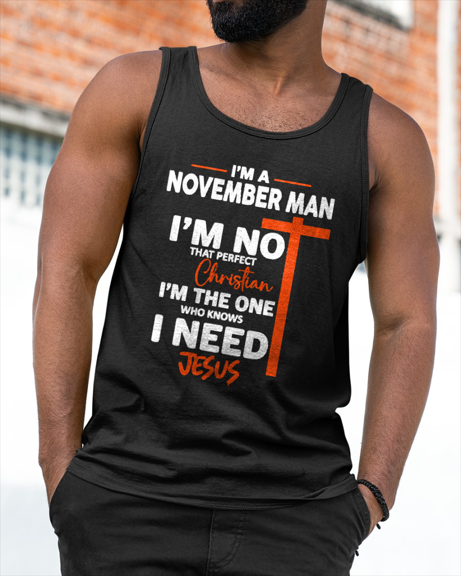 NOVEMBER MAN SHIRT – I’m Not That Perfect Christian I Just Need Jesus – Christian Gift For Men (SKU2605-234-11)