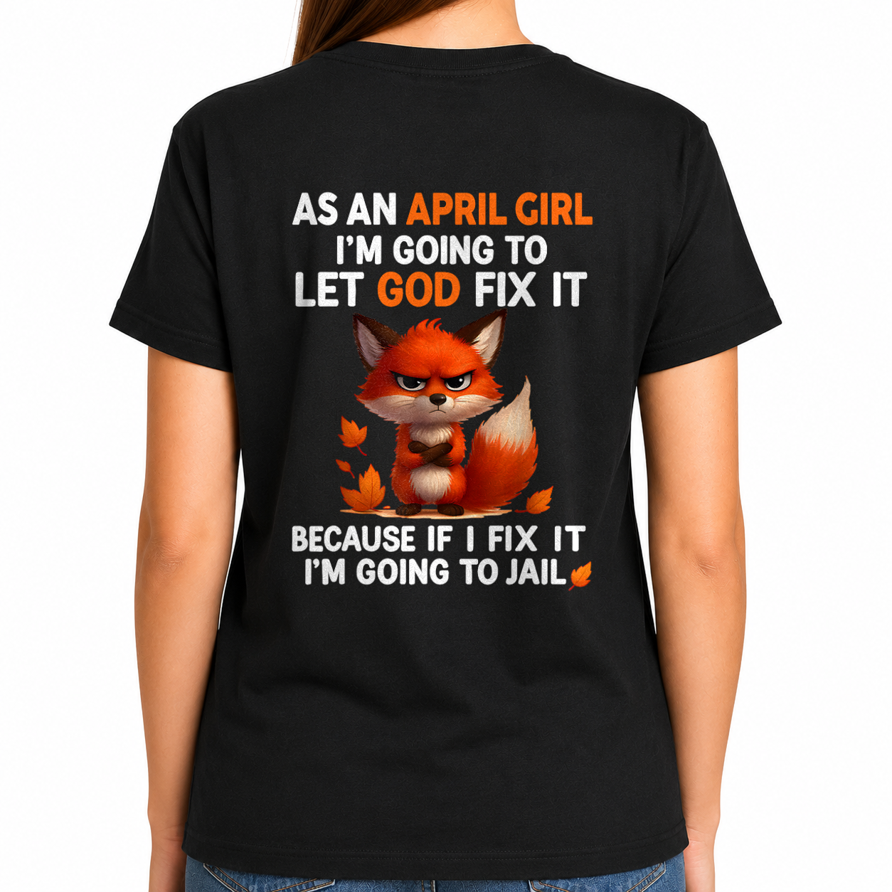 APRIL - Let God Fix It April Girl - Funny Gift For Girls - T-Shirt (SKU2607-181-04)