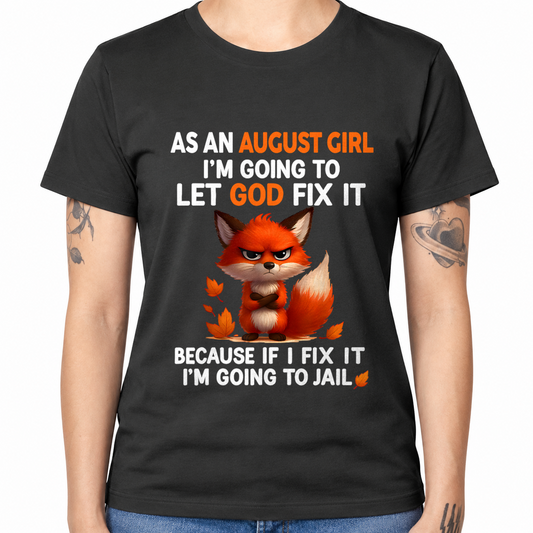 AUGUST - Let God Fix It August Girl - Funny Gift For Girls - T-Shirt (SKU2607-181-08)