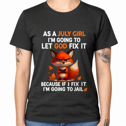 JULY - Let God Fix It July Girl - Funny Gift For Girls - T-Shirt (SKU2607-181-07)