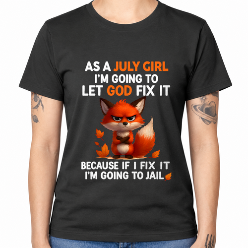 JULY - Let God Fix It July Girl - Funny Gift For Girls - T-Shirt (SKU2607-181-07)