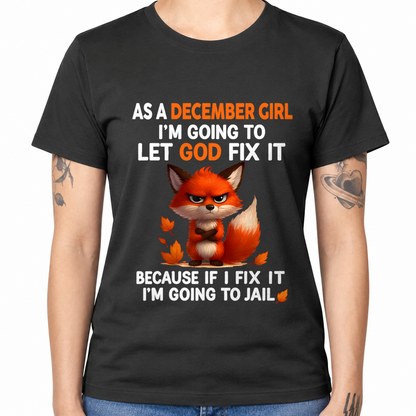 DECEMBER - Let God Fix It December Girl - Funny Gift For Girls - T-Shirt (SKU2607-181-12)