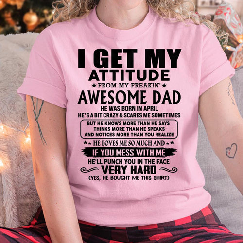 April - Thanks Dad - I GET MY ATTITUDE FROM MY FREAKIN' AWESOME DAD - Gift for Son and Daughter From Dad - KATE04 (SKU-TDD-CU-04)