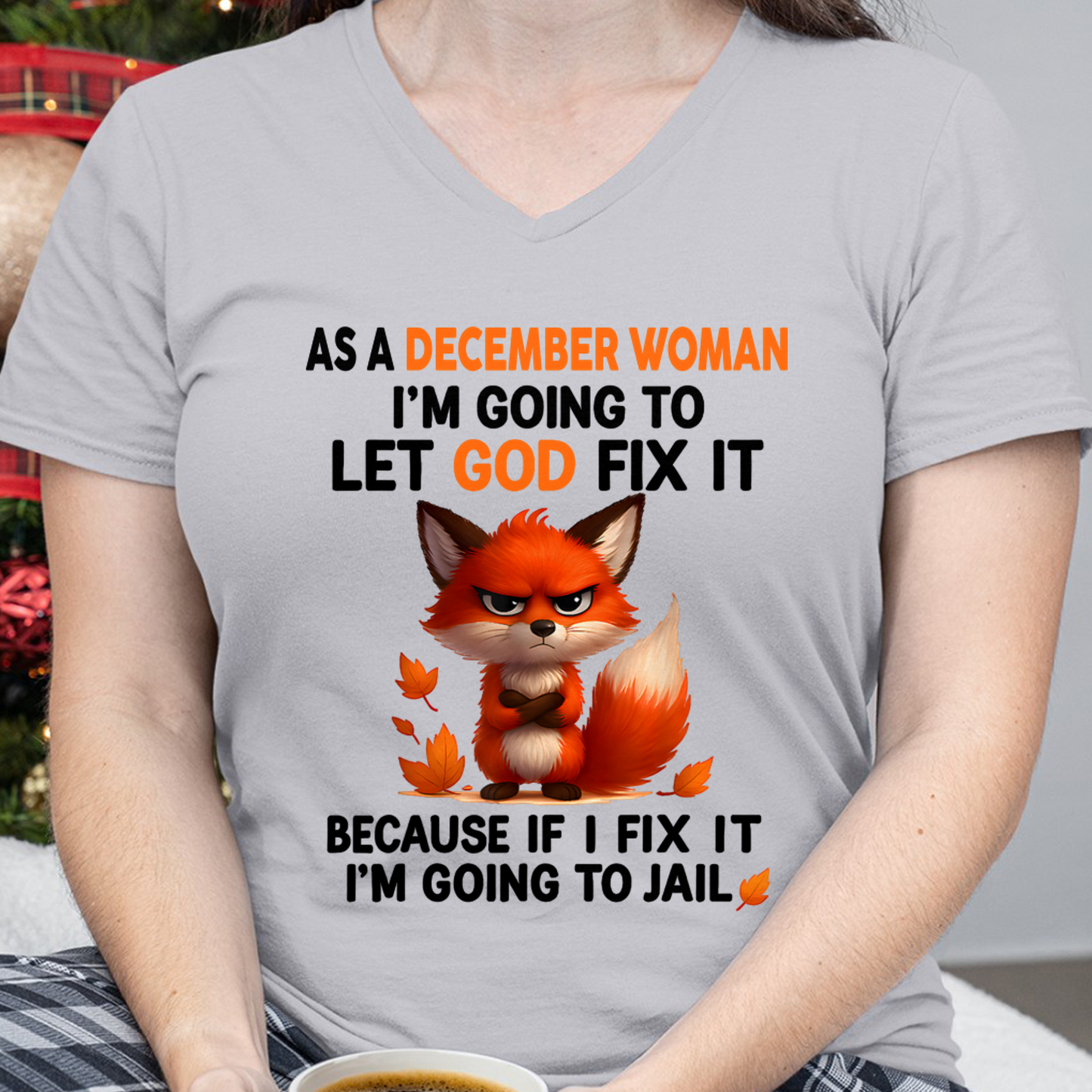 DECEMBER WOMAN FOX SHIRT – Let God Fix It Because If I Fix It I'm Going To Jail – Christian Gift For Women (SKU2605-112-12)